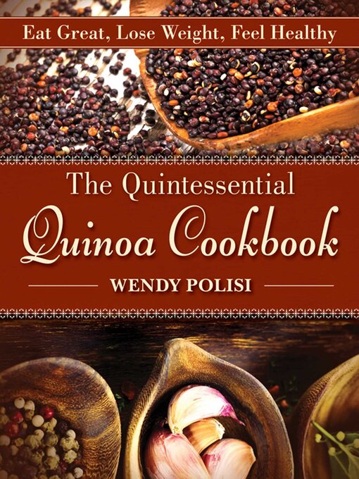 Title details for The Quintessential Quinoa Cookbook by Wendy Polisi - Available